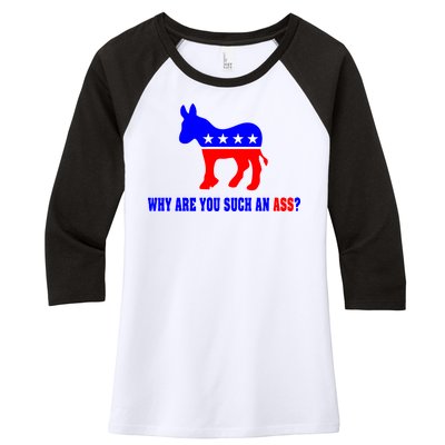 Why Are You Such An Ass? Anti Democrat Liberal - Pro Republican Funny Women's Tri-Blend 3/4-Sleeve Raglan Shirt