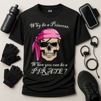 Why Be A Princess When You Can Be A Pirate Performance Shirt