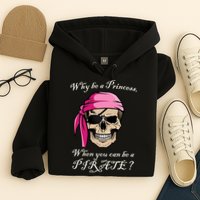 Why Be A Princess When You Can Be A Pirate Hoodie