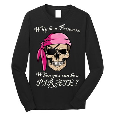 Why Be A Princess When You Can Be A Pirate Long Sleeve Shirt