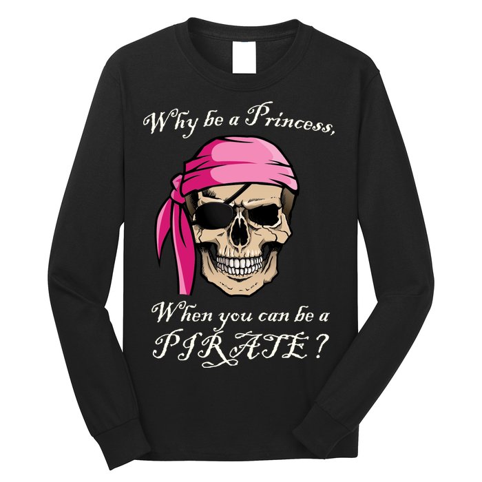 Why Be A Princess When You Can Be A Pirate Long Sleeve Shirt