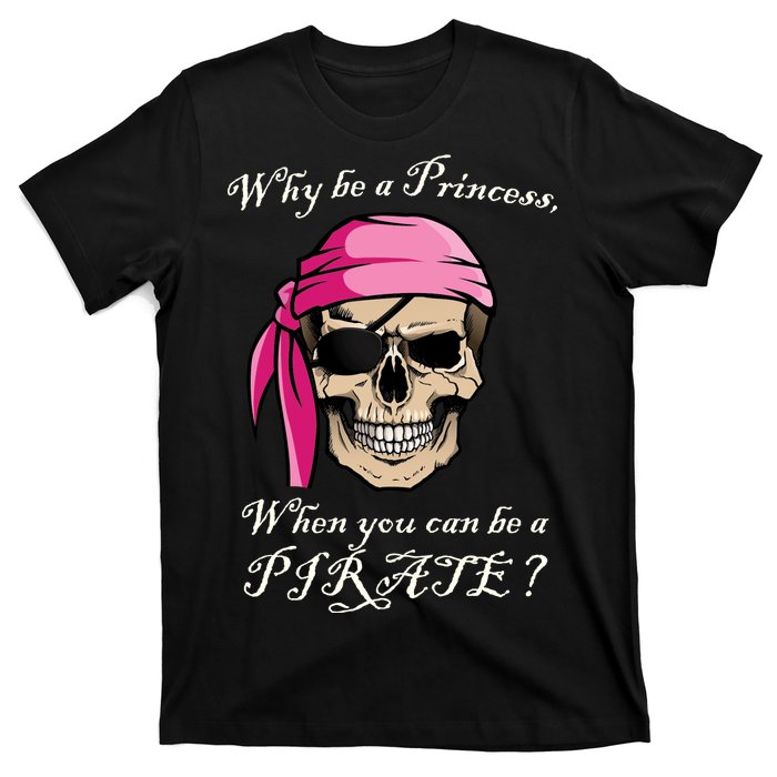 Why Be A Princess When You Can Be A Pirate T-Shirt