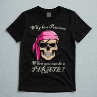 Why Be A Princess When You Can Be A Pirate T-Shirt