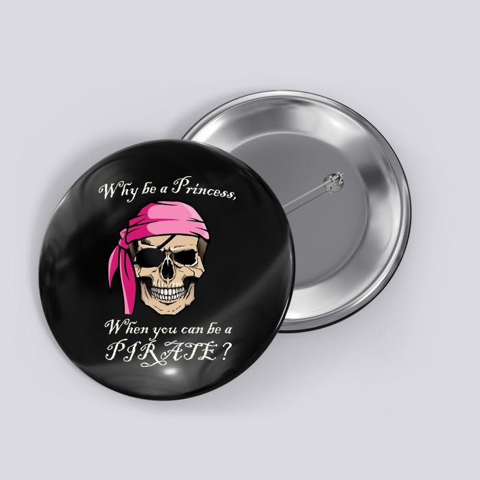 Why Be A Princess When You Can Be A Pirate Button