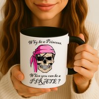 Why Be A Princess When You Can Be A Pirate Mug