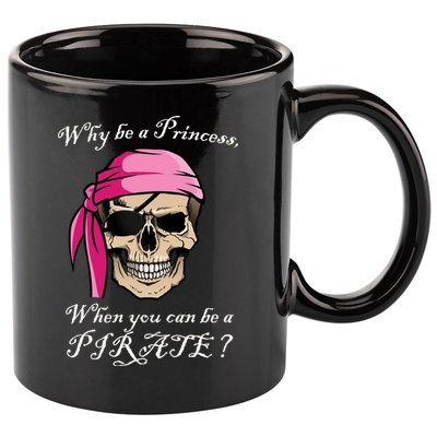 Why Be A Princess When You Can Be A Pirate 11oz C Handle Ceramic Mug
