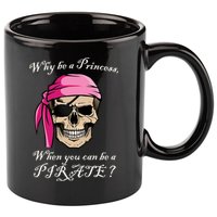 Why Be A Princess When You Can Be A Pirate 11oz C Handle Ceramic Mug