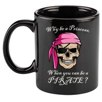 Why Be A Princess When You Can Be A Pirate 11oz C Handle Ceramic Mug