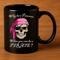 Why Be A Princess When You Can Be A Pirate 11oz C Handle Ceramic Mug