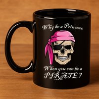 Why Be A Princess When You Can Be A Pirate 11oz C Handle Ceramic Mug