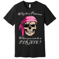 Why Be A Princess When You Can Be A Pirate Premium T-Shirt