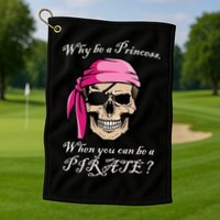 Why Be A Princess When You Can Be A Pirate Golf Towel
