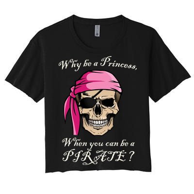 Why Be A Princess When You Can Be A Pirate Women's Crop Top Tee