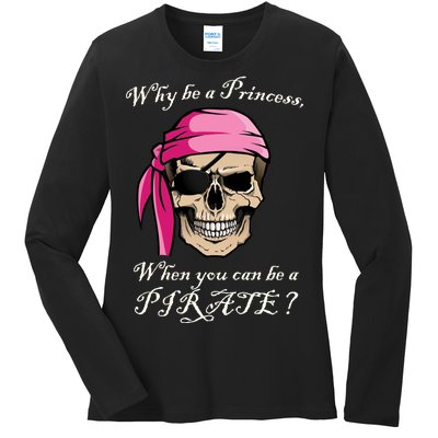 Why Be A Princess When You Can Be A Pirate Ladies Long Sleeve Shirt