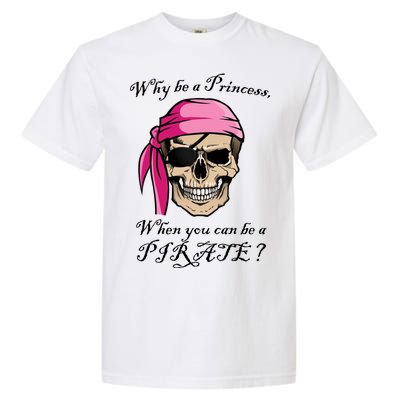 Why Be A Princess When You Can Be A Pirate Garment-Dyed Heavyweight T-Shirt