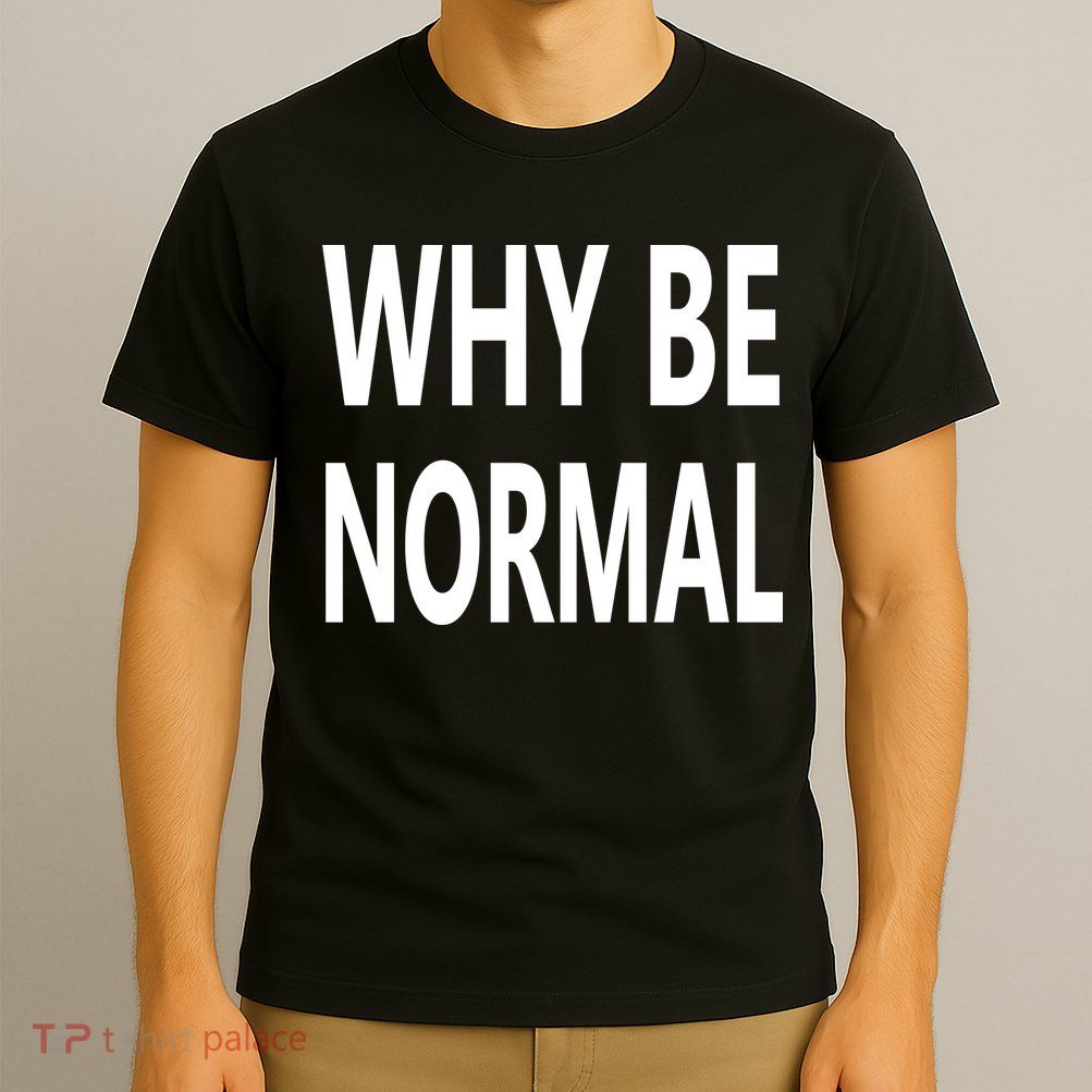Why Be Normal T-Shirt