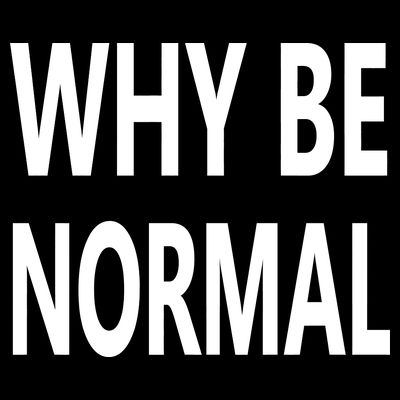 Why Be Normal T-Shirt