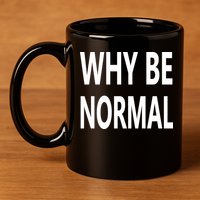 Why Be Normal 11oz C Handle Ceramic Mug