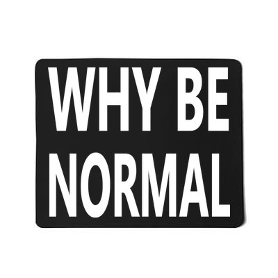 Why Be Normal Mousepad