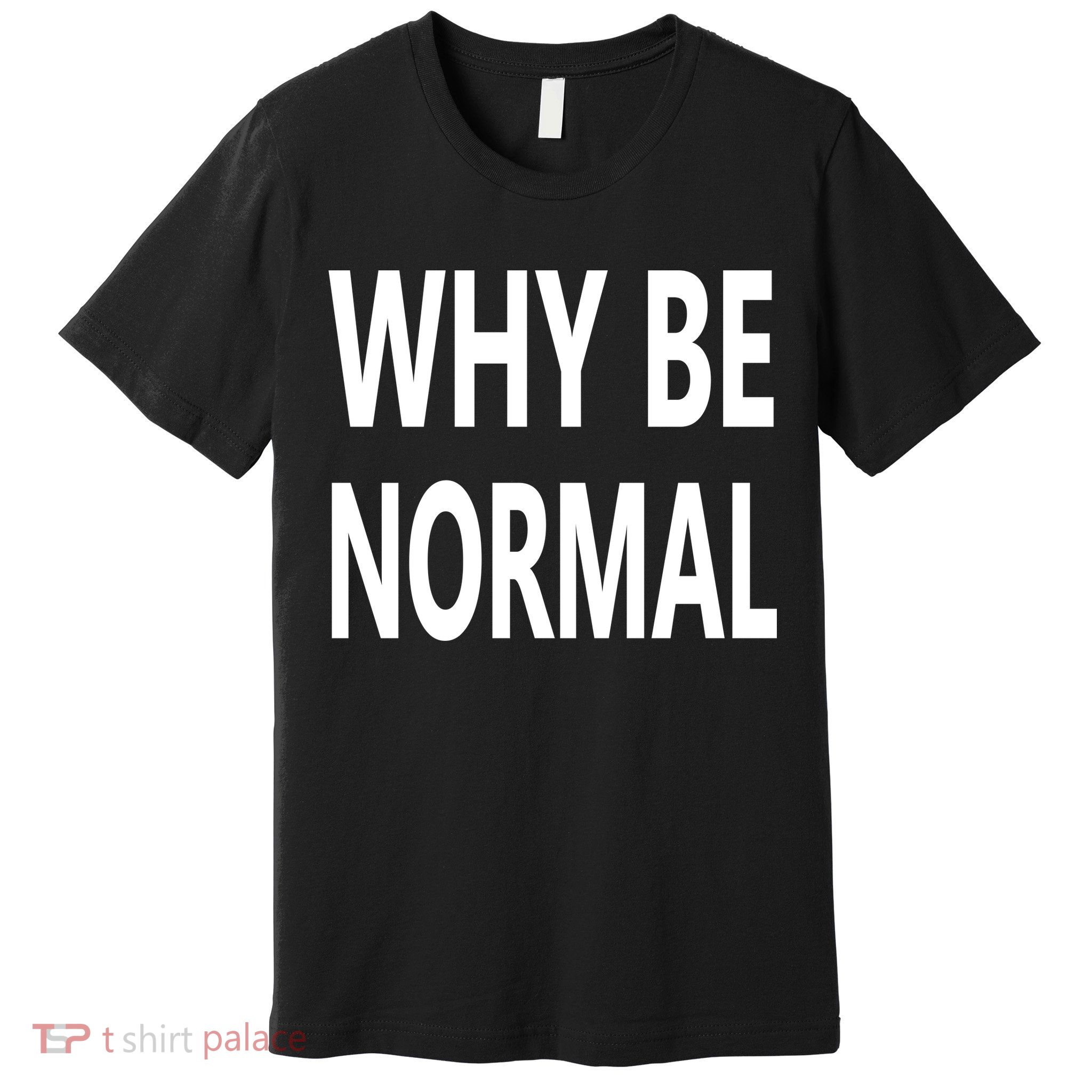 Why Be Normal Premium T-Shirt