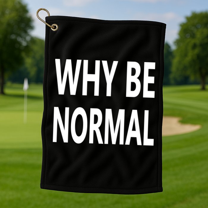 Why Be Normal Golf Towel