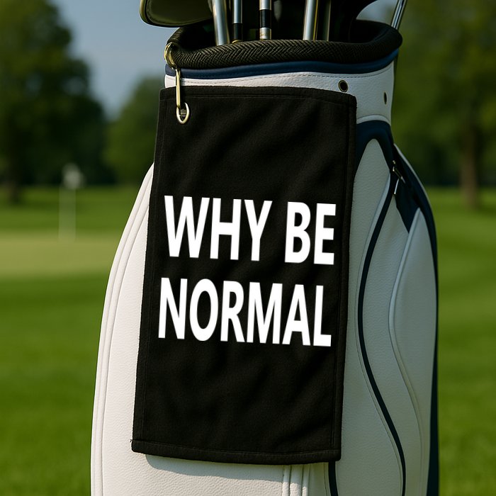 Why Be Normal Golf Towel