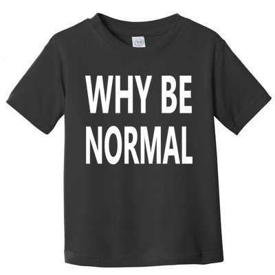 Why Be Normal Toddler T-Shirt