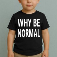 Why Be Normal Toddler T-Shirt