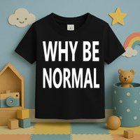 Why Be Normal Toddler T-Shirt