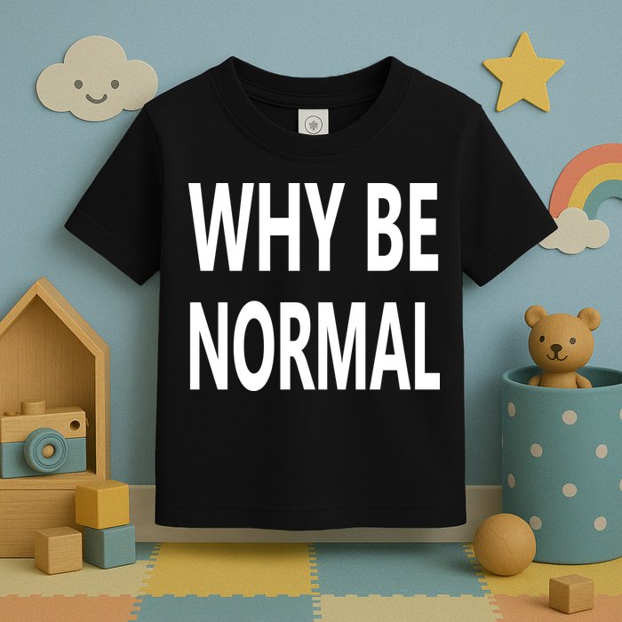 Why Be Normal Toddler T-Shirt