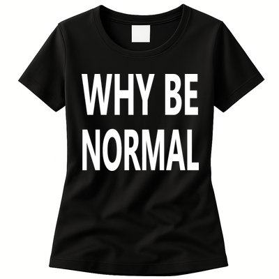 Why Be Normal Womens T-Shirt