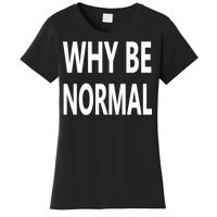 Why Be Normal Women's T-Shirt