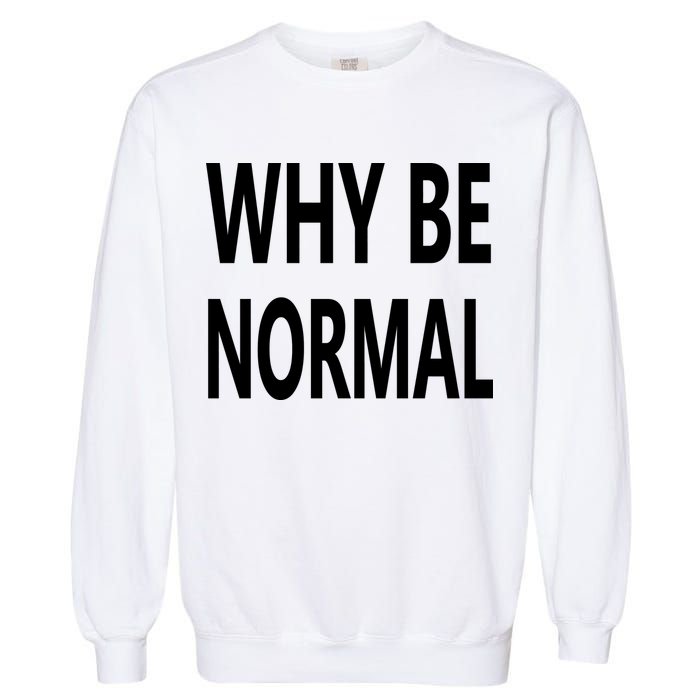 Why Be Normal Garment-Dyed Sweatshirt