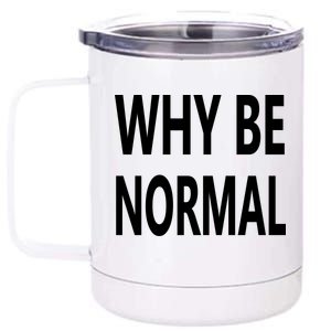 Why Be Normal 12 oz Stainless Steel Tumbler Cup