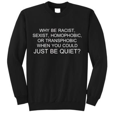Why be Racist, Sexist, Homophobic, or Transphobic When you could just BEQUIET? Tall Sweatshirt