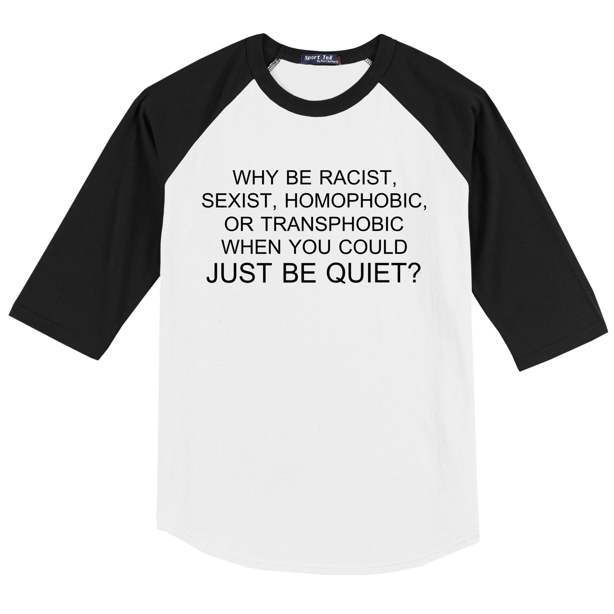 Why be Racist, Sexist, Homophobic, or Transphobic When you could just BEQUIET? Baseball Sleeve Shirt