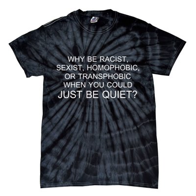 Why be Racist, Sexist, Homophobic, or Transphobic When you could just BEQUIET? Tie-Dye T-Shirt