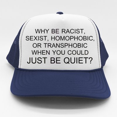 Why be Racist, Sexist, Homophobic, or Transphobic When you could just BEQUIET? Trucker Hat