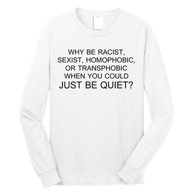 Why be Racist, Sexist, Homophobic, or Transphobic When you could just BEQUIET? Long Sleeve Shirt