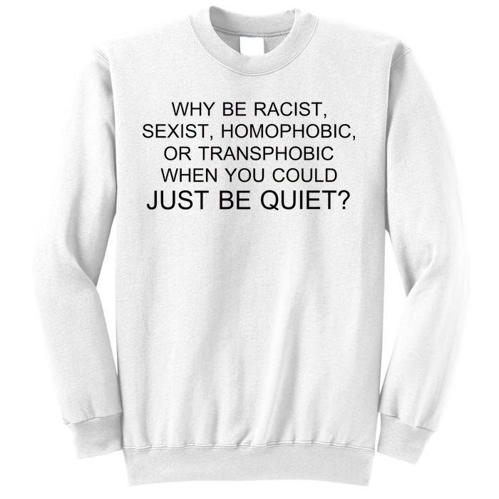 Why be Racist, Sexist, Homophobic, or Transphobic When you could just BEQUIET? Sweatshirt