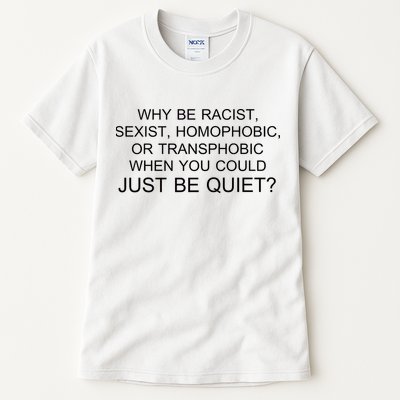 Why be Racist, Sexist, Homophobic, or Transphobic When you could just BEQUIET? Tall T-Shirt