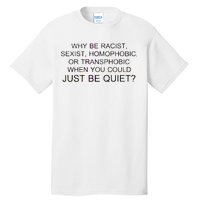 Why be Racist, Sexist, Homophobic, or Transphobic When you could just BEQUIET? Tall T-Shirt