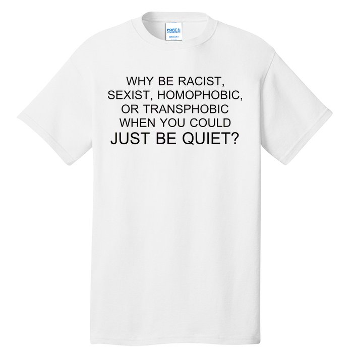 Why be Racist, Sexist, Homophobic, or Transphobic When you could just BEQUIET? Tall T-Shirt