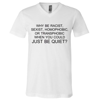 Why be Racist, Sexist, Homophobic, or Transphobic When you could just BEQUIET? V-Neck T-Shirt