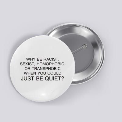 Why be Racist, Sexist, Homophobic, or Transphobic When you could just BEQUIET? Button