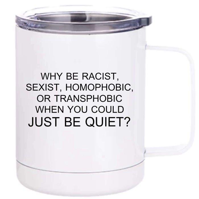 Why be Racist, Sexist, Homophobic, or Transphobic When you could just BEQUIET? 12 oz Stainless Steel Tumbler Cup