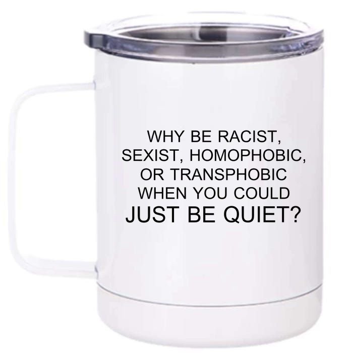 Why be Racist, Sexist, Homophobic, or Transphobic When you could just BEQUIET? 12 oz Stainless Steel Tumbler Cup