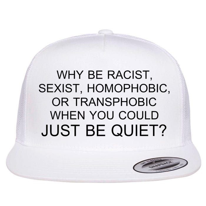 Why be Racist, Sexist, Homophobic, or Transphobic When you could just BEQUIET? Flat Bill Trucker Hat