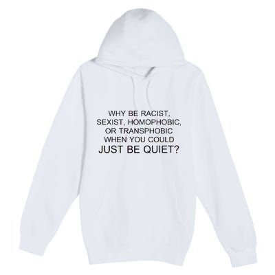 Why be Racist, Sexist, Homophobic, or Transphobic When you could just BEQUIET? Premium Pullover Hoodie