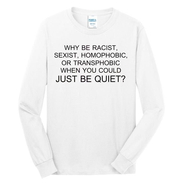 Why be Racist, Sexist, Homophobic, or Transphobic When you could just BEQUIET? Tall Long Sleeve T-Shirt